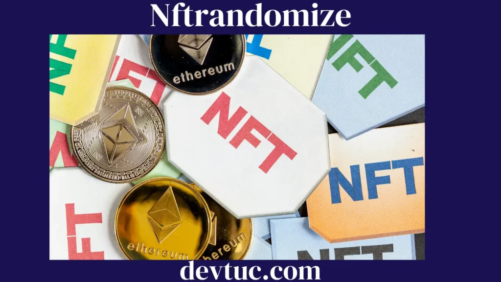 How Nftrandomize is Changing the NFT Landscape?