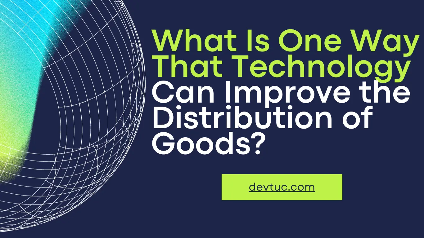 What Is One Way That Technology Can Improve the Distribution of Goods