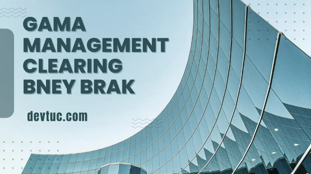 Why Choose Gama Management Clearing Bney Brak?