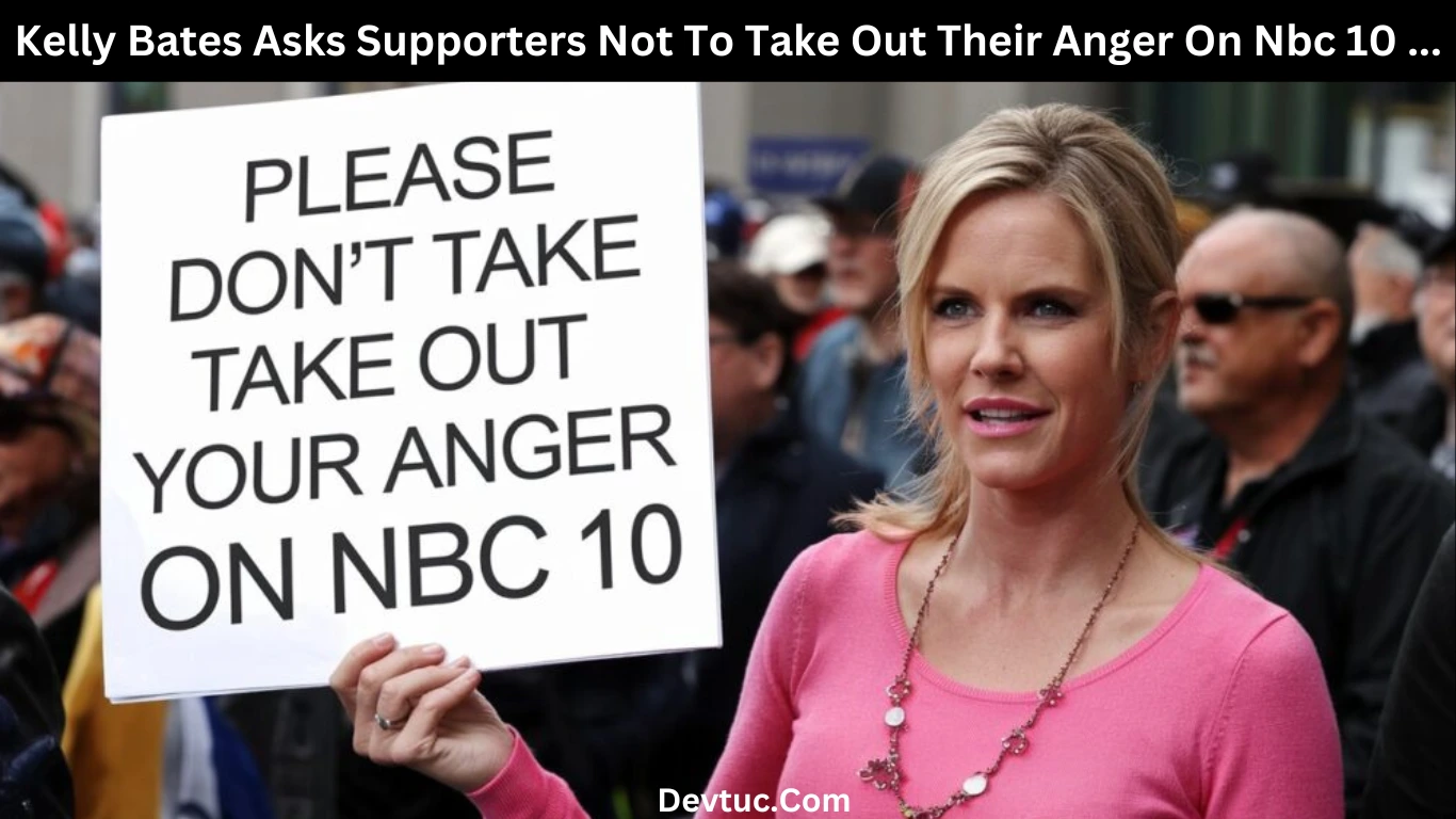 kelly bates asks supporters not to take out their anger on nbc 10 ...