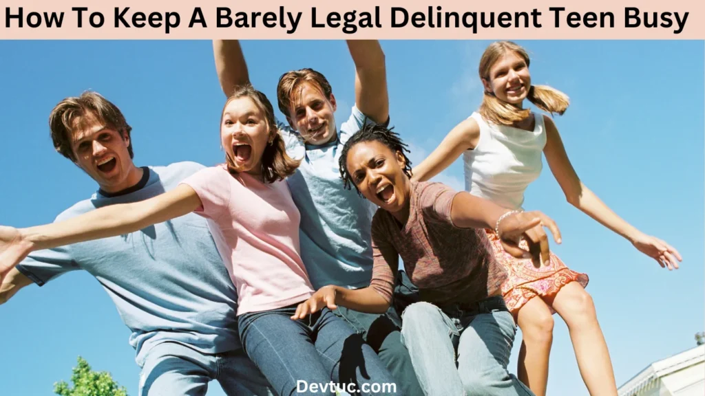 How to Keep a Barely Legal Delinquent Teen Busy and Motivated